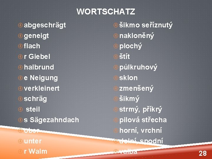 WORTSCHATZ abgeschrägt šikmo seříznutý geneigt nakloněný flach plochý r Giebel štít halbrund půlkruhový e