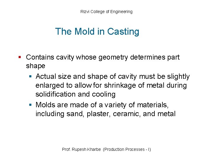 Rizvi College of Engineering The Mold in Casting § Contains cavity whose geometry determines