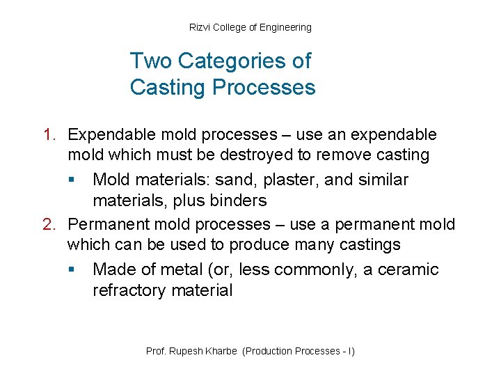 Rizvi College of Engineering Two Categories of Casting Processes 1. Expendable mold processes –