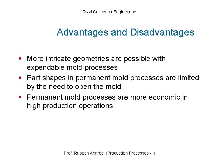 Rizvi College of Engineering Advantages and Disadvantages § More intricate geometries are possible with