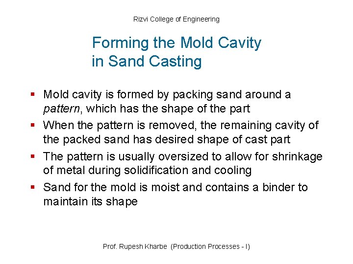 Rizvi College of Engineering Forming the Mold Cavity in Sand Casting § Mold cavity