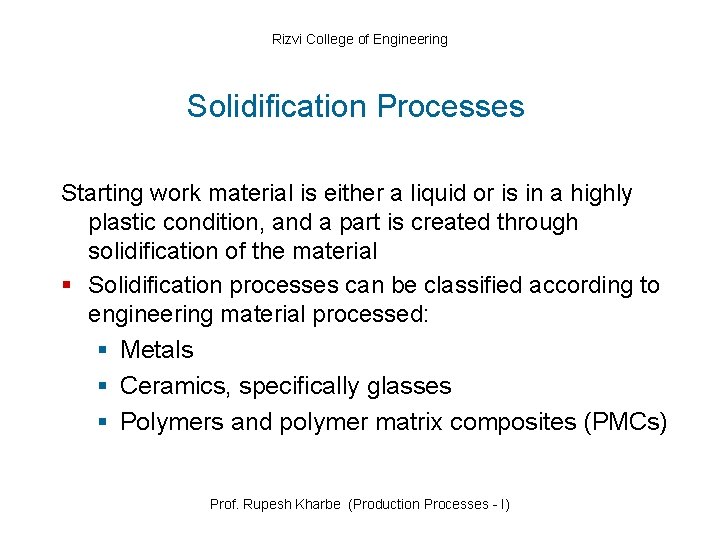 Rizvi College of Engineering Solidification Processes Starting work material is either a liquid or