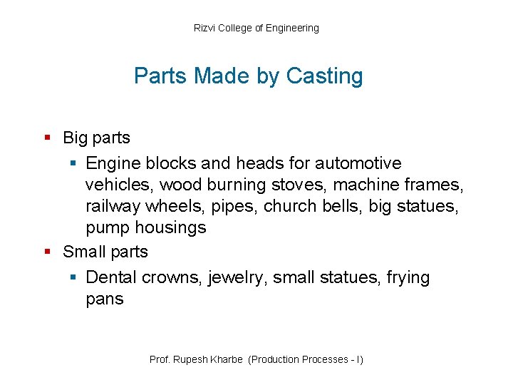 Rizvi College of Engineering Parts Made by Casting § Big parts § Engine blocks