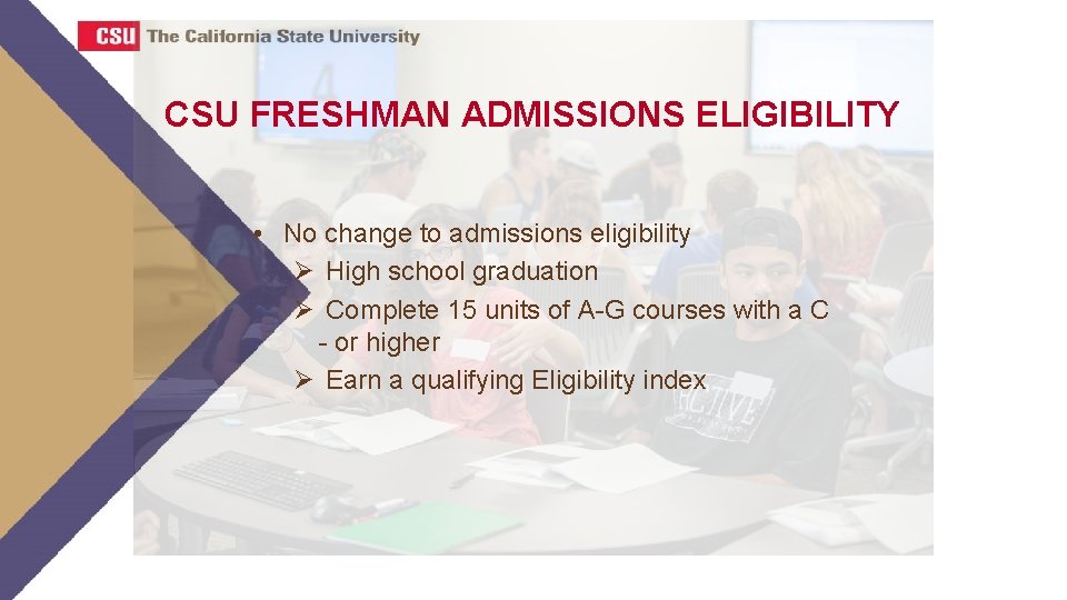 CSU FRESHMAN ADMISSIONS ELIGIBILITY • No change to admissions eligibility Ø High school graduation