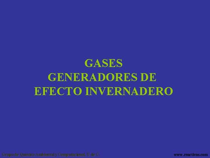 GASES GENERADORES DE EFECTO INVERNADERO Grupo de Química Ambiental y Computacional. U de C.