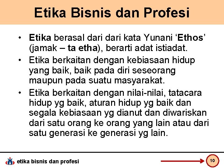 Etika Bisnis dan Profesi • Etika berasal dari kata Yunani ‘Ethos’ (jamak – ta