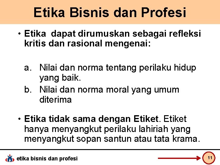 Etika Bisnis dan Profesi • Etika dapat dirumuskan sebagai refleksi kritis dan rasional mengenai: