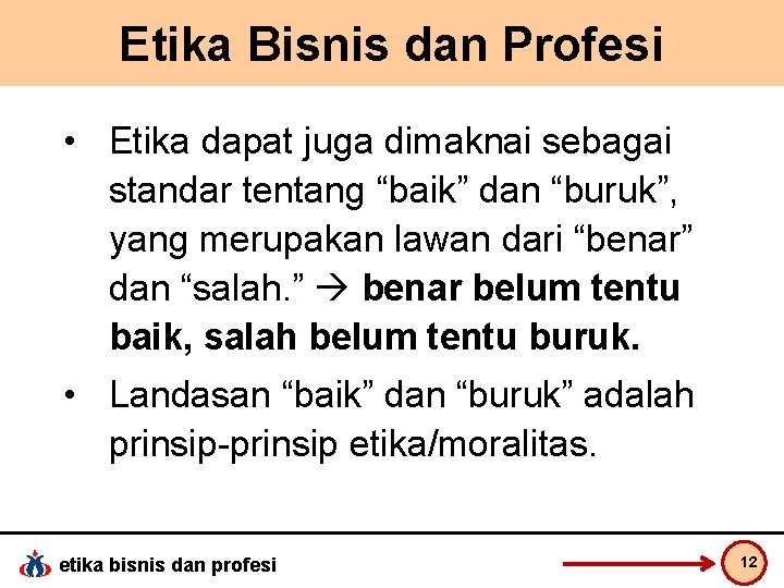 Etika Bisnis dan Profesi • Etika dapat juga dimaknai sebagai standar tentang “baik” dan