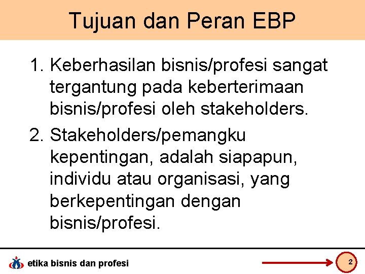 Tujuan dan Peran EBP 1. Keberhasilan bisnis/profesi sangat tergantung pada keberterimaan bisnis/profesi oleh stakeholders.