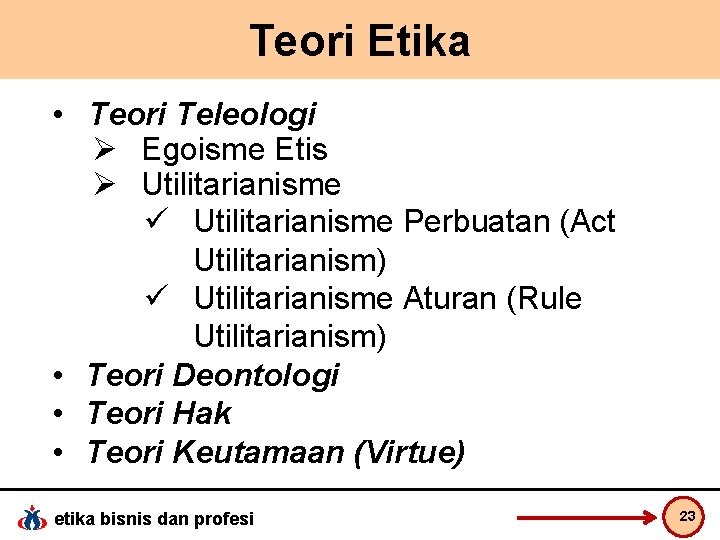 Teori Etika • Teori Teleologi Ø Egoisme Etis Ø Utilitarianisme ü Utilitarianisme Perbuatan (Act