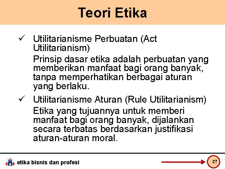 Teori Etika ü Utilitarianisme Perbuatan (Act Utilitarianism) Prinsip dasar etika adalah perbuatan yang memberikan