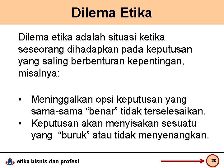 Dilema Etika Dilema etika adalah situasi ketika seseorang dihadapkan pada keputusan yang saling berbenturan