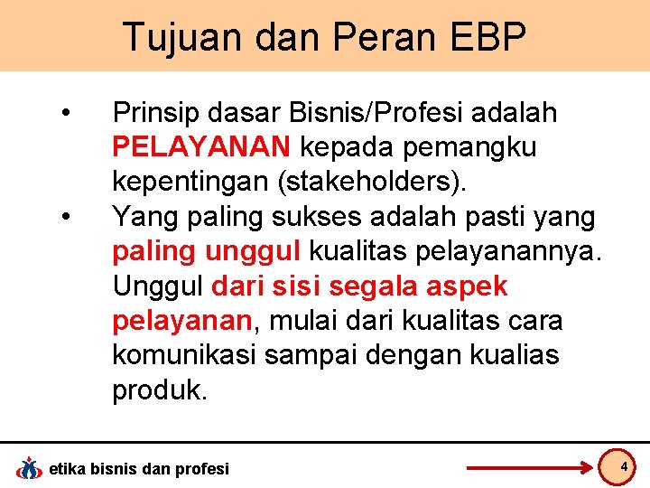 Tujuan dan Peran EBP • • Prinsip dasar Bisnis/Profesi adalah PELAYANAN kepada pemangku kepentingan