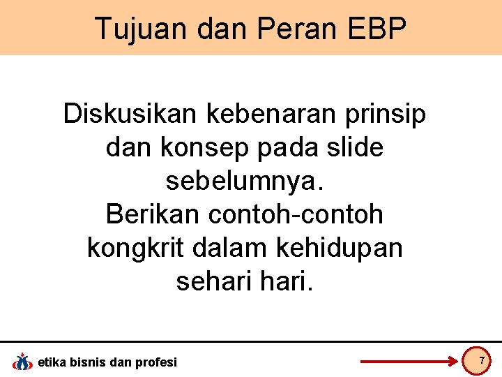 Tujuan dan Peran EBP Diskusikan kebenaran prinsip dan konsep pada slide sebelumnya. Berikan contoh-contoh