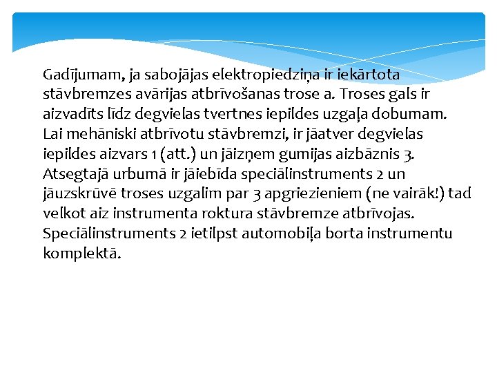 Gadījumam, ja sabojājas elektropiedziņa ir iekārtota stāvbremzes avārijas atbrīvošanas trose a. Troses gals ir