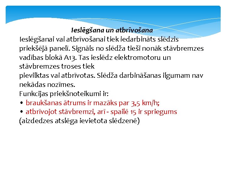 Ieslēgšana un atbrīvošana Ieslēgšanai vai atbrīvošanai tiek iedarbināts slēdzis priekšējā panelī. Signāls no slēdža