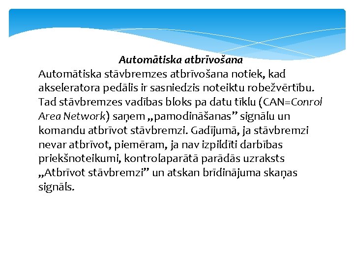 Automātiska atbrīvošana Automātiska stāvbremzes atbrīvošana notiek, kad akseleratora pedālis ir sasniedzis noteiktu robežvērtību. Tad