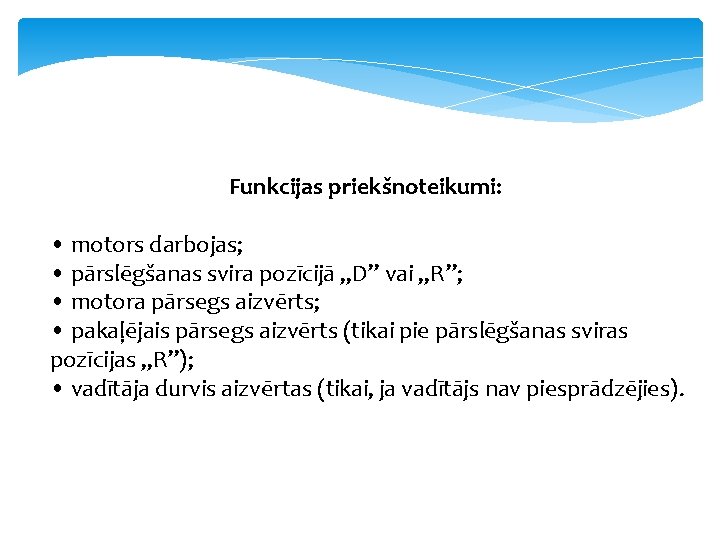 Funkcijas priekšnoteikumi: • motors darbojas; • pārslēgšanas svira pozīcijā „D” vai „R”; • motora