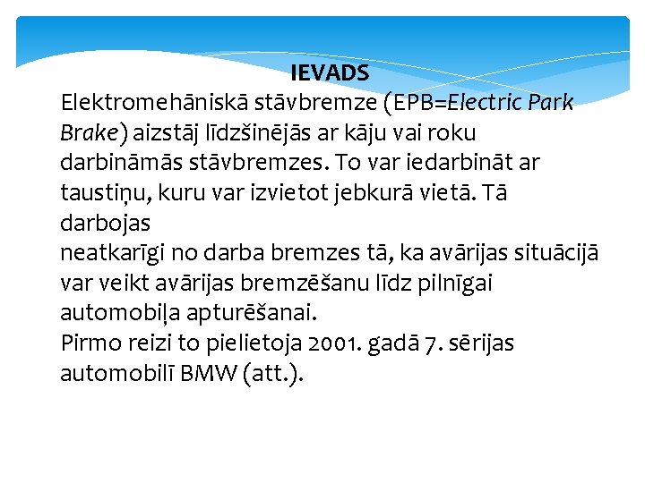 IEVADS Elektromehāniskā stāvbremze (EPB=Electric Park Brake) aizstāj līdzšinējās ar kāju vai roku darbināmās stāvbremzes.