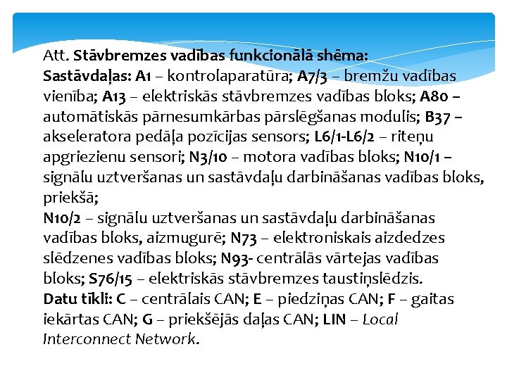 Att. Stāvbremzes vadības funkcionālā shēma: Sastāvdaļas: A 1 – kontrolaparatūra; A 7/3 – bremžu