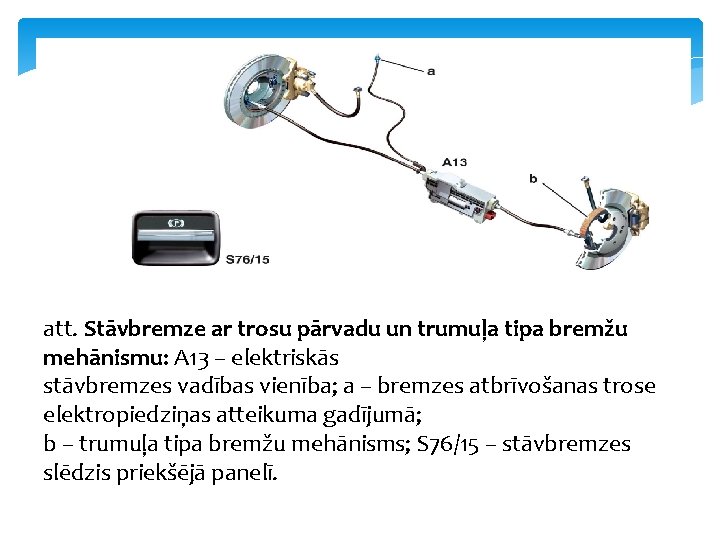 att. Stāvbremze ar trosu pārvadu un trumuļa tipa bremžu mehānismu: A 13 – elektriskās