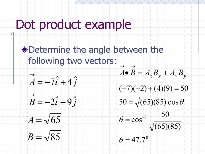 Dot product example Determine the angle between the following two vectors: 