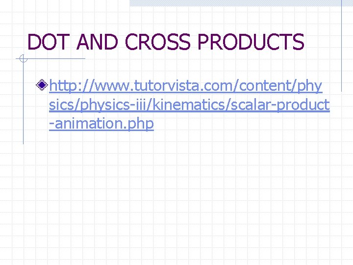 DOT AND CROSS PRODUCTS http: //www. tutorvista. com/content/phy sics/physics-iii/kinematics/scalar-product -animation. php 