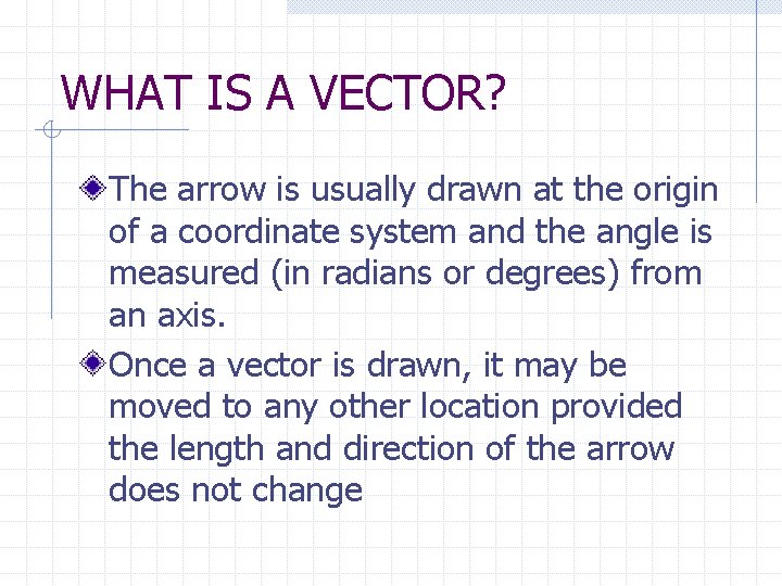WHAT IS A VECTOR? The arrow is usually drawn at the origin of a