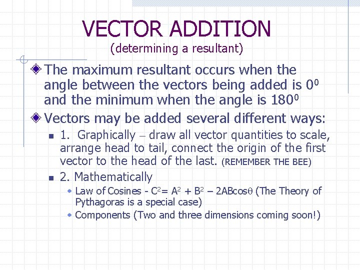 VECTOR ADDITION (determining a resultant) The maximum resultant occurs when the angle between the