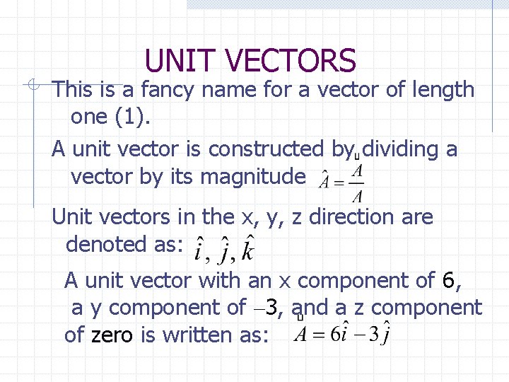UNIT VECTORS This is a fancy name for a vector of length one (1).