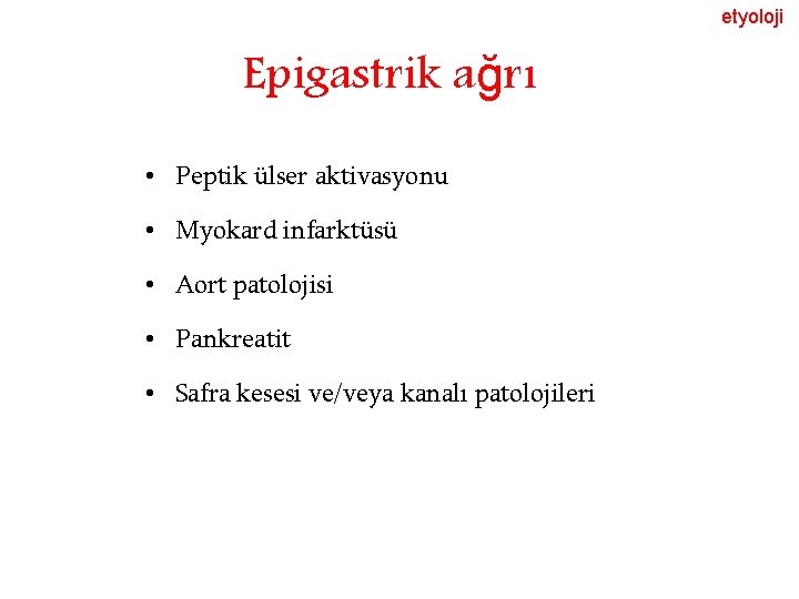 etyoloji Epigastrik ağrı • Peptik ülser aktivasyonu • Myokard infarktüsü • Aort patolojisi •