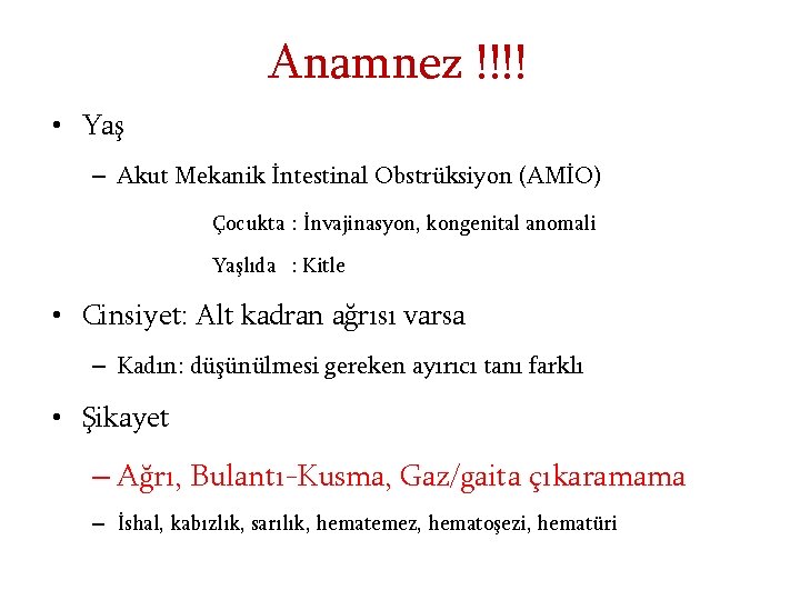 Anamnez !!!! • Yaş – Akut Mekanik İntestinal Obstrüksiyon (AMİO) Çocukta : İnvajinasyon, kongenital