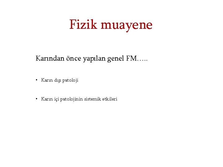 Fizik muayene Karından önce yapılan genel FM…. . • Karın dışı patoloji • Karın