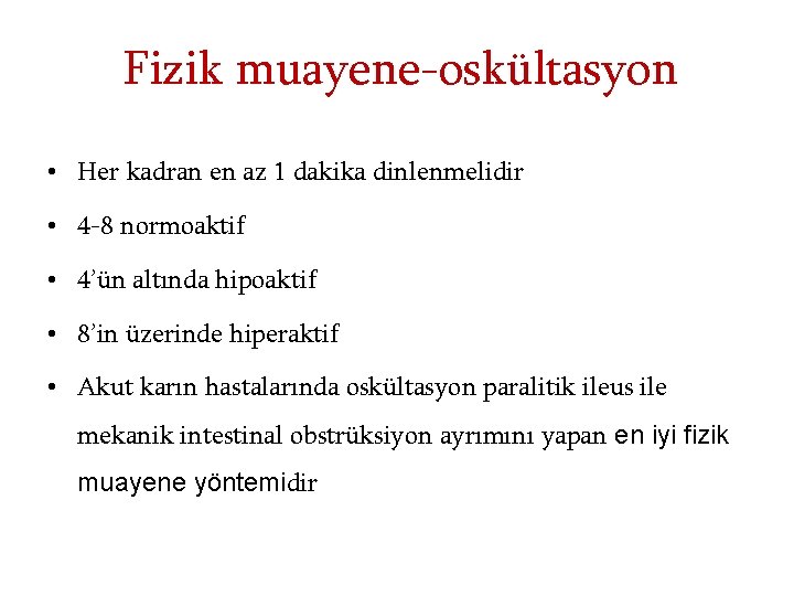 Fizik muayene-oskültasyon • Her kadran en az 1 dakika dinlenmelidir • 4 -8 normoaktif