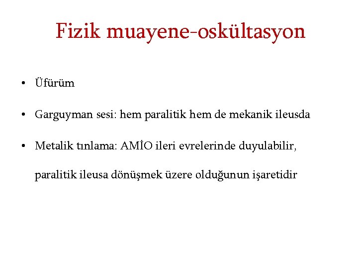 Fizik muayene-oskültasyon • Üfürüm • Garguyman sesi: hem paralitik hem de mekanik ileusda •