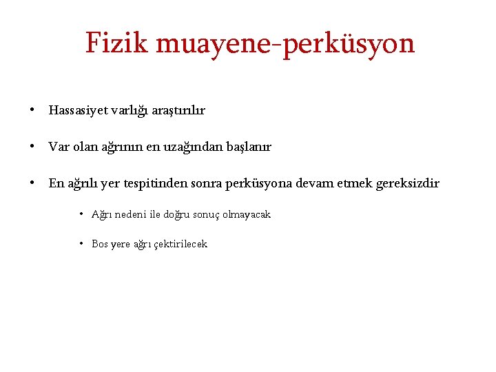 Fizik muayene-perküsyon • Hassasiyet varlığı araştırılır • Var olan ağrının en uzağından başlanır •