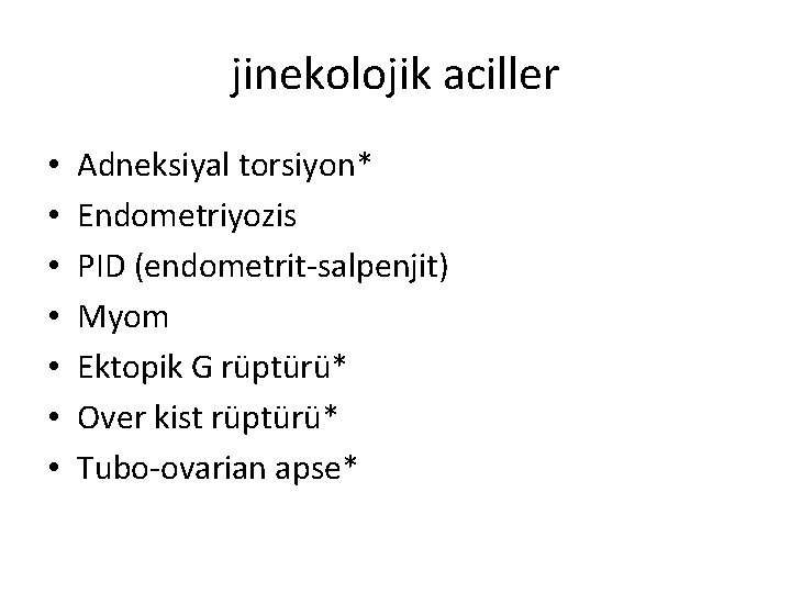 jinekolojik aciller • • Adneksiyal torsiyon* Endometriyozis PID (endometrit-salpenjit) Myom Ektopik G rüptürü* Over