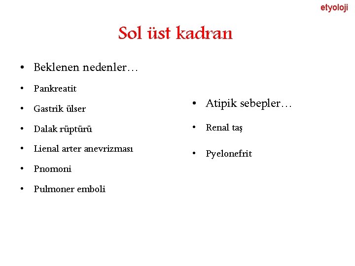 etyoloji Sol üst kadran • Beklenen nedenler… • Pankreatit • Gastrik ülser • Atipik