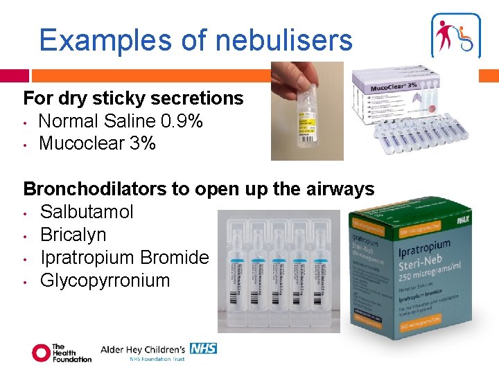 Examples of nebulisers For dry sticky secretions • Normal Saline 0. 9% • Mucoclear