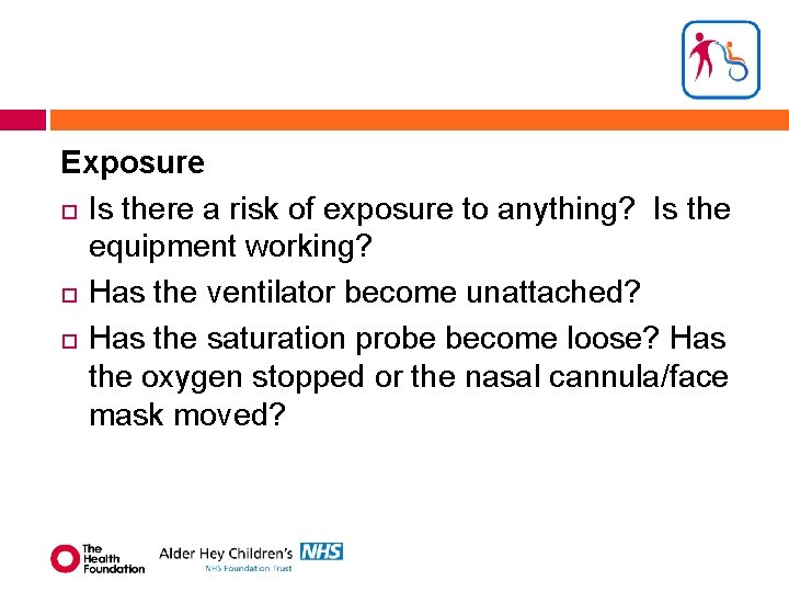 Exposure Is there a risk of exposure to anything? Is the equipment working? Has