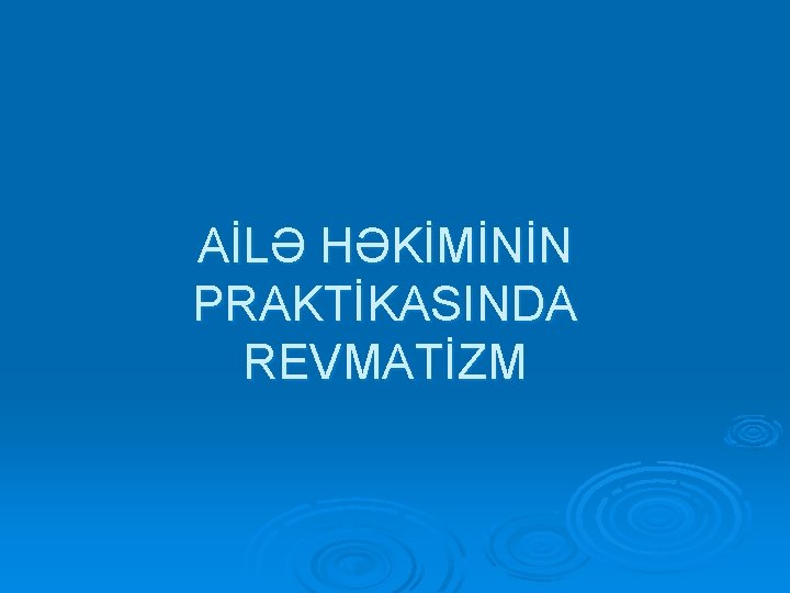 AİLƏ HƏKİMİNİN PRAKTİKASINDA REVMATİZM 