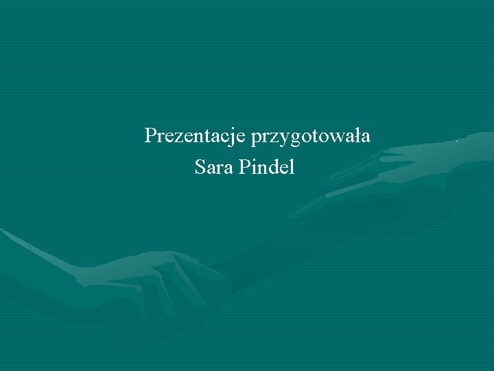 Prezentacje przygotowała Sara Pindel 