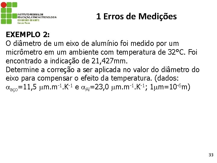 1 Erros de Medições EXEMPLO 2: O diâmetro de um eixo de alumínio foi