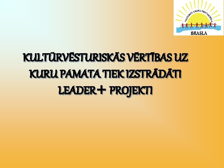 KULTŪRVĒSTURISKĀS VĒRTĪBAS UZ KURU PAMATA TIEK IZSTRĀDĀTI LEADER+ PROJEKTI 