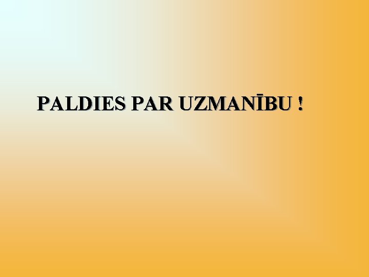 PALDIES PAR UZMANĪBU ! 