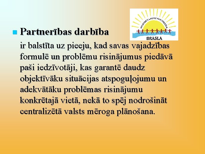 n Partnerības darbība ir balstīta uz pieeju, kad savas vajadzības formulē un problēmu risinājumus