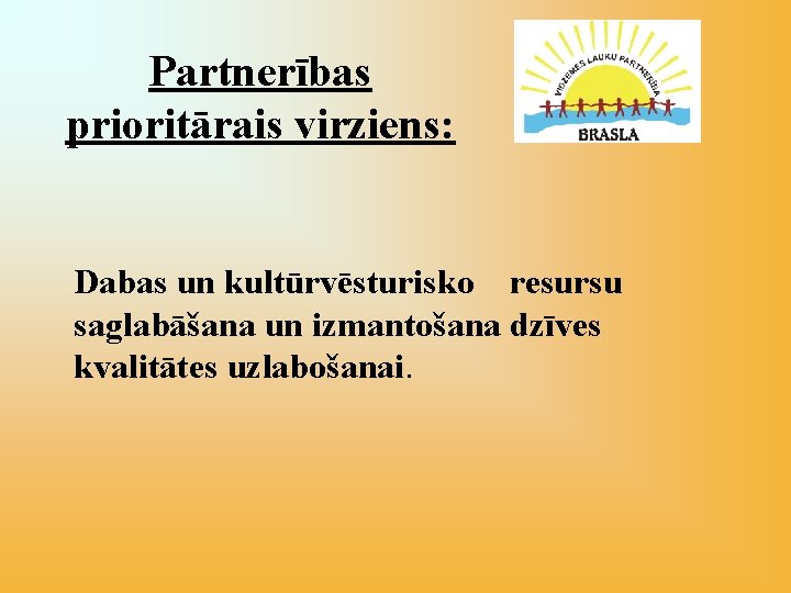 Partnerības prioritārais virziens: Dabas un kultūrvēsturisko resursu saglabāšana un izmantošana dzīves kvalitātes uzlabošanai. 