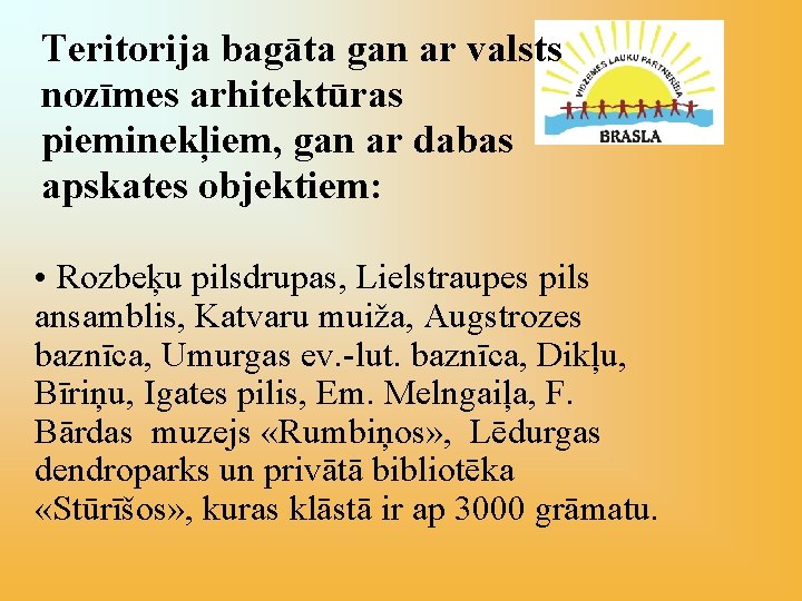 Teritorija bagāta gan ar valsts nozīmes arhitektūras pieminekļiem, gan ar dabas apskates objektiem: •