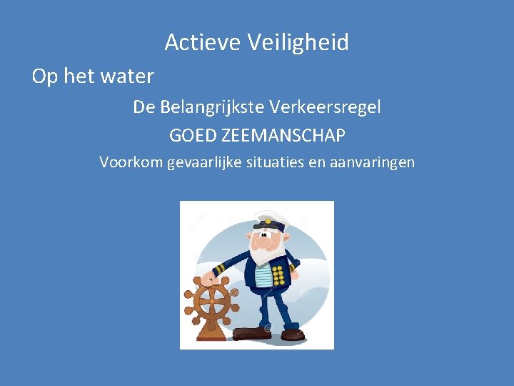 Actieve Veiligheid Op het water De Belangrijkste Verkeersregel GOED ZEEMANSCHAP Voorkom gevaarlijke situaties en