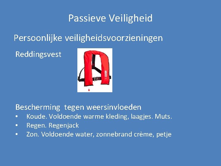 Passieve Veiligheid Persoonlijke veiligheidsvoorzieningen Reddingsvest Bescherming tegen weersinvloeden • • • Koude. Voldoende warme